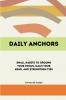 Daily Anchors Small Habits to Ground Your Focus Calm Your Mind and Strengthen Ties