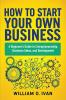 How to Start Your Own Business