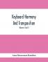 Keyboard Harmony And Transposition; A Practical Course Of Keyboard Work For Every Piano And Organ Studen. Pre Liminary Studies In Keyboard And Transposition Offers And Easy Means Of Acquiring An Empirical Knowledge Of Simple Harmony. Volumes I And Ii May