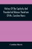 History Of The Captivity And Providential Release Therefrom Of Mrs. Caroline Harris