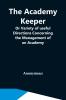 The Academy Keeper; Or Variety Of Useful Directions Concerning The Management Of An Academy The Terms Diet Lodging Recreation Discipline And Instruction Of Young Gentlemen. With The Proper Methods Of Addressing Parents And Guardians Of All Ranks And