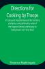 Directions For Cooking By Troops In Camp And Hospital Prepared For The Army Of Virginia And Published By Order Of The Surgeon General With Essays On Taking Food And What Food.