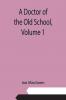A Doctor of the Old School      Volume 1