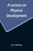 A Lecture on Physical Development and its Relations to Mental and Spiritual Development delivered before the American Institute of Instruction at their Twenty-Ninth Annual Meeting in Norwich Conn. August 20 1858
