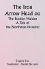 The Iron Arrow Head or  The Buckler Maiden  A Tale of the Northman Invasion