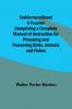Taxidermy without a Teacher Comprising a Complete Manual of Instruction for Preparing and Preserving Birds Animals and Fishes