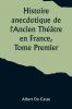 Histoire anecdotique de l'Ancien Théâtre en France Tome Premier; Théâtre-Français Opéra Opéra-Comique Théâtre-Italien Vaudeville Théâtres forains etc...