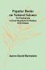 Popular Books on Natural Science; For Practical Use in Every Household for Readers of All Classes
