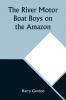 The River Motor Boat Boys on the Amazon; Or The Secret of Cloud Island
