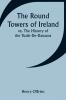 The Round Towers of Ireland; or The History of the Tuath-De-Danaans