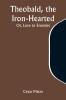 Theobald the Iron-Hearted; Or Love to Enemies