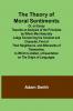 The Theory of Moral Sentiments Or an Essay Towards an Analysis of the Principles by Which Men Naturally Judge Concerning the Conduct and Character First of Their Neighbours and Afterwards of Themselves. to Which Is Added a Dissertation on the Origin o