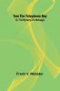 Tom the telephone boy; Or The mystery of a message