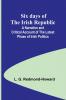 Six days of the Irish Republic;A Narrative and Critical Account of the Latest Phase of Irish Politics