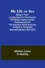 My Life at Sea; Being a yarn loosely spun for the purpose of holding together certain reminiscences of the transition period from sail to steam in the British mercantile marine (1863-1894)