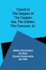 Travels in the Steppes of the Caspian Sea the Crimea the Caucasus &c