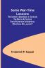 Some War-time Lessons; The Soldier's Standards of Conduct; The War As a Practical Test of American Scholarship; What Have We Learned?
