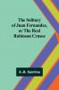 The Solitary of Juan Fernandez or the Real Robinson Crusoe