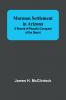 Mormon Settlement in Arizona; A Record of Peaceful Conquest of the Desert