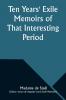 Ten Years' Exile Memoirs of That Interesting Period of the Life of the Baroness De Stael-Holstein Written by Herself during the Years 1810 1811 1812 and 1813 and Now First Published from the Original Manuscript by Her Son.