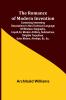 The Romance of Modern Invention; Containing Interesting Descriptions in Non-technical Language of Wireless Telegraphy Liquid Air Modern Artillery Submarines Dirigible Torpedoes Solar Motors Airships &c. &c.