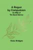 A Rogue by Compulsion; An Affair of the Secret Service