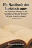 Ein Handbuch der Buchbindekunst  mit vollständigen Anleitungen zu den verschiedenen Zweigen des Weiterleitens Vergoldens und Veredelns. Außerdem die Kunst Buchkanten und Papier zu marmorieren.