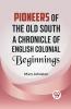 Pioneers of the Old South A CHRONICLE OF ENGLISH COLONIAL BEGINNINGS