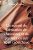 Un manuel de fabrication de chaussures et de produits en cuir et en caoutchouc