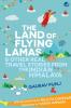 The Land of Flying Lamas & Other Real Travel Stories From the Indian Himalaya