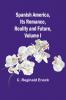 Spanish America Its Romance Reality and Future Volume I