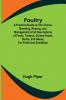 Poultry; A Practical Guide to the Choice Breeding Rearing and Management of all Descriptions of Fowls Turkeys Guinea-fowls Ducks and Geese for Profit and Exhibition.