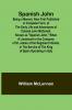 Spanish John; Being a Memoir Now First Published in Complete Form of the Early Life and Adventures of Colonel John McDonell Known as Spanish John When a Lieutenant in the Company of St. James of the Regiment Irlandia in the Service of the King of S