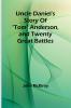 Uncle Daniel's Story Of Tom Anderson and Twenty Great Battles