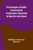 The Principles of Gothic Ecclesiastical Architecture Elucidated by Question and Answer