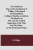 Two Addresses One to the Gentlemen of Whitby Who Signed the Requisition Calling a Meeting to Address the Queen on the Late (So Called) Aggression of the Pope
