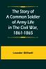 The Story of a Common Soldier of Army Life in the Civil War 1861-1865