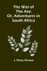 The War of the Axe; Or Adventures in South Africa