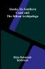 Alaska Its Southern Coast and the Sitkan Archipelago
