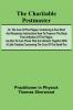 The Charitable Pestmaster; Or The Cure of the Plague; Conteining a few short and necessary instructions how to preserve the body from infection of the plagve as also to cure those that are infected. Together with a little treatise concerning the cure of