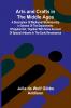 Arts and Crafts in the Middle Ages; A Description of Mediaeval Workmanship in Several of the Departments of Applied Art Together with Some Account of Special Artisans in the Early Renaissance
