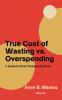 True Cost of Wasting vs. Overspending