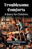 Troublesome Comforts A Story for Children