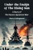 Under the Ensign of the Rising Sun A Story of the Russo-Japanese War