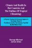 Climate And Health In Hot Countries And The Outlines Of Tropical Climatology; A Popular Treatise On Personal Hygiene In The Hotter Parts Of The World And On The Climates That Will Be Met Within Them.