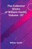 The Collected Works Of William Hazlitt Vol. 07