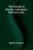 The Doctor in History Literature Folk-Lore Etc.