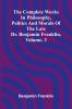 The Complete Works in Philosophy Politics and Morals of the late Dr. Benjamin Franklin Vol. 3