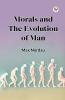 Morals and the Evolution of Man