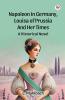 Napoleon In Germany Louisa Of Prussia And Her Times A Historical Novel